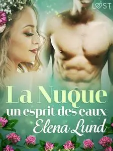 «La Nuque : un esprit des eaux – une nouvelle érotique d’été» by Elena Lund