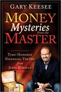 Money Mysteries from the Master: Time-Honored Financial Truths from Jesus Himself