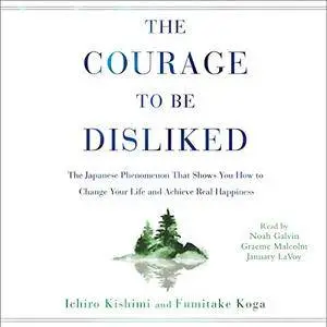 The Courage to Be Disliked: How to Free Yourself, Change Your Life, and Achieve Real Happiness [Audiobook]