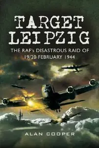 Target Leipzig: The RAF's Disastrous Raid of 19/20 February 1944