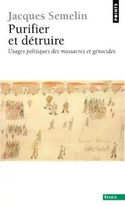 Jacques Semelin, "Purifier et détruire : Usages politiques des massacres et génocides"