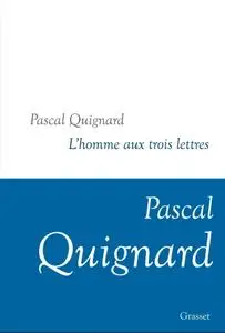 Pascal Quignard, "L'homme aux trois lettres : Dernier royaume, XI"