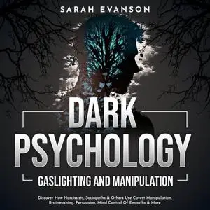 Dark Psychology, Gaslighting and Manipulation: Discover How Narcissists Sociopaths & Others Use Covert Manipulation [Audiobook]