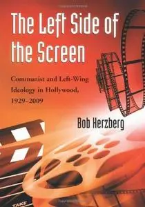 The Left Side of the Screen: Communist and Left-Wing Ideology in Hollywood, 1929-2009