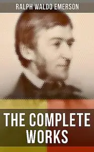 «The Complete Works» by Ralph Waldo Emerson