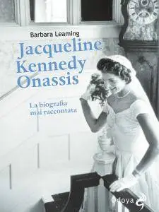 Barbara Leaming - Jacqueline Kennedy Onassis. La biografia mai raccontata