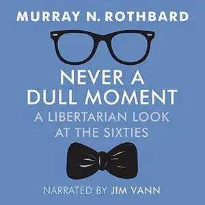 Never a Dull Moment: A Libertarian Look at the Sixties [Audiobook]