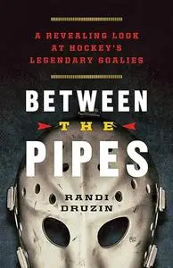 Between the Pipes: A Revealing Look at Hockey's Legendary Goalies