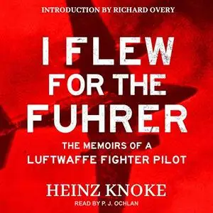 I Flew for the Führer: The Memoirs of a Luftwaffe Fighter Pilot [Audiobook]