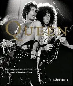 Queen: The Ultimate Illustrated History of the Crown Kings of Rock