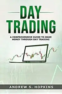 DAY TRADING: A COMPREHENSIVE GUIDE TO MAKE MONEY THROUGH DAY TRADING.