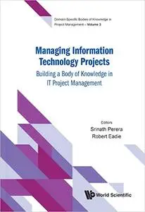 Managing Information Technology Projects: Building a Body of Knowledge in It Project Management