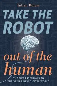 Take The Robot Out of The Human: The 5 Essentials to Thrive in a New Digital World (SHAPE Your Digital Future)