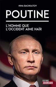 Poutine : L''homme que l'Occident aime haïr - Nina Bachkatov