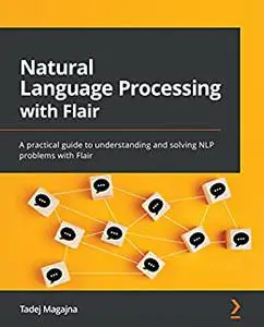 Natural Language Processing with Flair: A practical guide to understanding and solving NLP problems with Flair (repost)