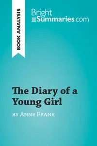 «The Diary of a Young Girl by Anne Frank (Book Analysis)» by Bright Summaries