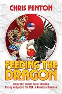 Feeding the Dragon: Inside the Trillion Dollar Dilemma Facing Hollywood, the NBA, & American Business