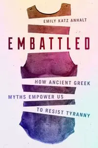 Embattled: How Ancient Greek Myths Empower Us to Resist Tyranny