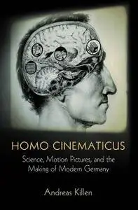 Homo Cinematicus: Science, Motion Pictures, and the Making of Modern Germany (Intellectual History of the Modern Age)