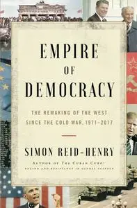 Empire of Democracy: The Remaking of the West Since the Cold War, 1971–2017