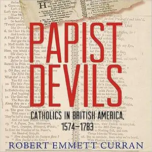 Papist Devils: Catholics in British America, 1574-1783 [Audiobook]