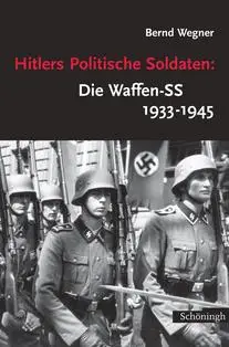 Hitlers Politische Soldaten: Die Waffen-SS 1933-1945. Leitbild, Struktur und Funktion einer nationalsozialistischen Elite
