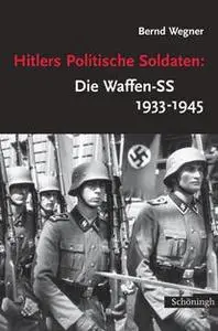 Hitlers Politische Soldaten: Die Waffen-SS 1933-1945. Leitbild, Struktur und Funktion einer nationalsozialistischen Elite