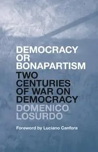 Democracy or Bonapartism: Two Centuries of War on Democracy