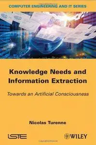 Knowledge Needs and Information Extraction, Towards an Artificial Consciousness, 1st Edition