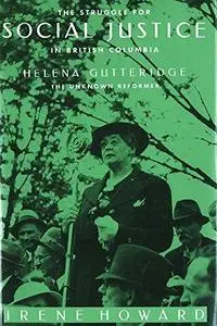 The Struggle for Social Justice in British Columbia: Helena Gutteridge, the Unknown Reformer