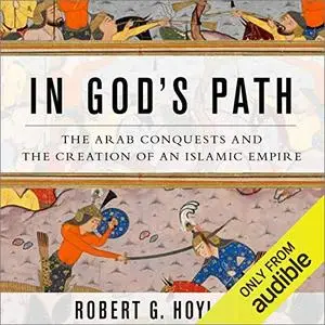 In God's Path: The Arab Conquests and the Creation of an Islamic Empire [Audiobook]