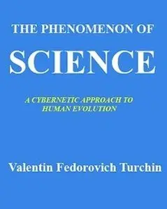 The Phenomenon of Science: A Cybernetic Approach to Human Evolution (Repost)