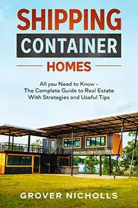 Shipping Container Homes: All you Need to Know - The Complete Guide to Real Estate With Strategies and Useful Tips