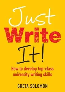 Just Write It!: How to develop top-class university writing skills