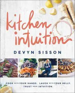 Kitchen Intuition: Reawaken Your Creativity, Engage All Your Senses, and Have More Fun Cooking!