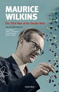 The Third Man of the Double Helix: The Autobiography of Maurice Wilkins