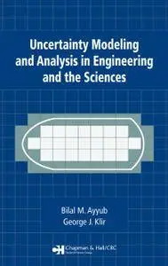 "Uncertainty Modeling and Analysis in Engineering and the Sciences" by Bilal M. Ayyub, George J. Klir
