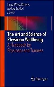 The Art and Science of Physician Wellbeing: A Handbook for Physicians and Trainees (Repost)