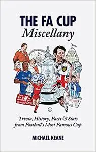 The FA Cup Miscellany: Trivia, History, Facts & Stats from Football's Most Famous Cup