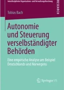 Autonomie und Steuerung verselbständigter Behörden: Eine empirische Analyse am Beispiel Deutschlands und Norwegens