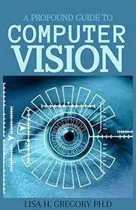 A PROFOUND GUIDE TO COMPUTER VISION: AN INTRODUCTION TO VISION, TOOLS, ALGORITHMS