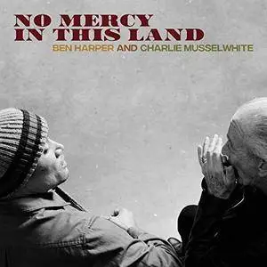 Ben Harper And Charlie Musselwhite - No Mercy in This Land (Deluxe Edition) (2018) [Official Digital Download]