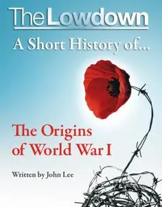 «Lowdown: A Short History of the Origins of World War I» by John Lee