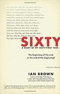 Sixty: A Diary of My Sixty-First Year: The Beginning of the End, or the End of the Beginning?