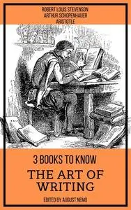 «3 books to know – The Art of Writing» by Aristotle, Arthur Schopenhauer, August Nemo, Robert Louis Stevenson