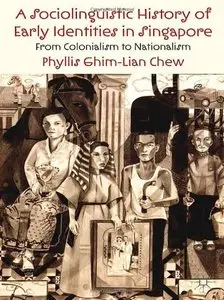 A Sociolinguistic History of Early Identities in Singapore: From Colonialism to Nationalism (Repost)
