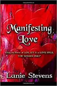 MANIFESTING LOVE:  Using the Power of "LOA", "EFT" & a "Love Spell" (FOR WOMEN ONLY)