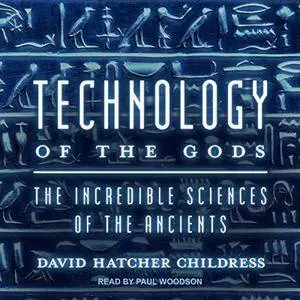 Technology of the Gods: The Incredible Sciences of the Ancients [Audiobook]