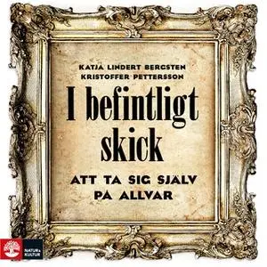 «I befintligt skick : att ta sig själv på allvar» by Kristoffer Pettersson,Katja Lindert