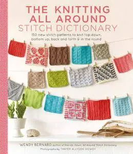 Knitting All Around Stitch Dictionary: 150 New Stitch Patterns to Knit Top Down, Bottom Up, Back and Forth & In the Round